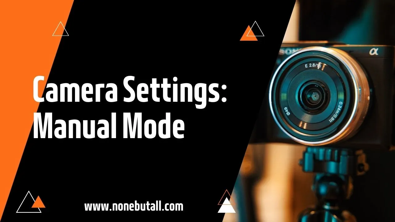 Breaking Down Camera Settings: A Guide to Shooting in Manual Mode