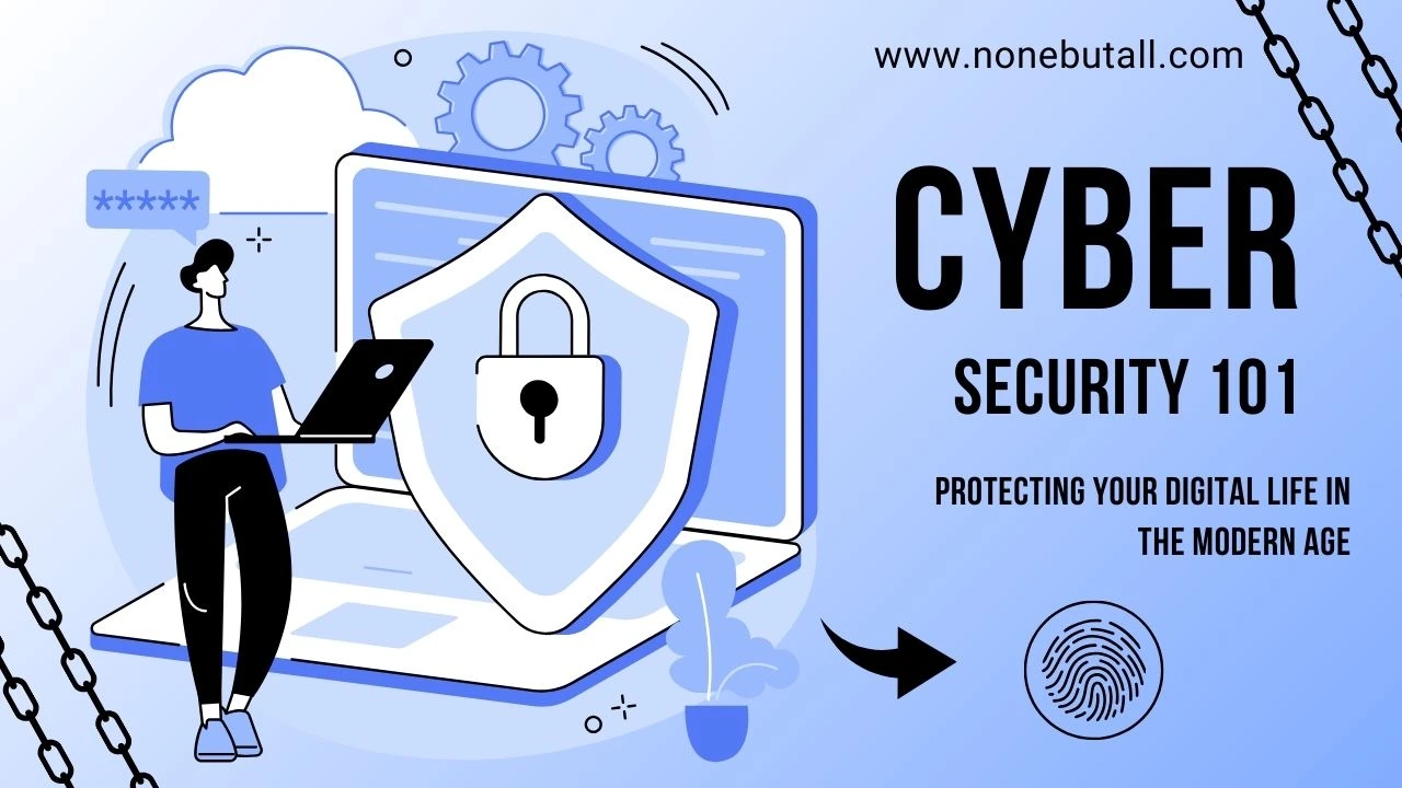 Cyber Security 101: Protecting Your Digital Life in the Modern Age